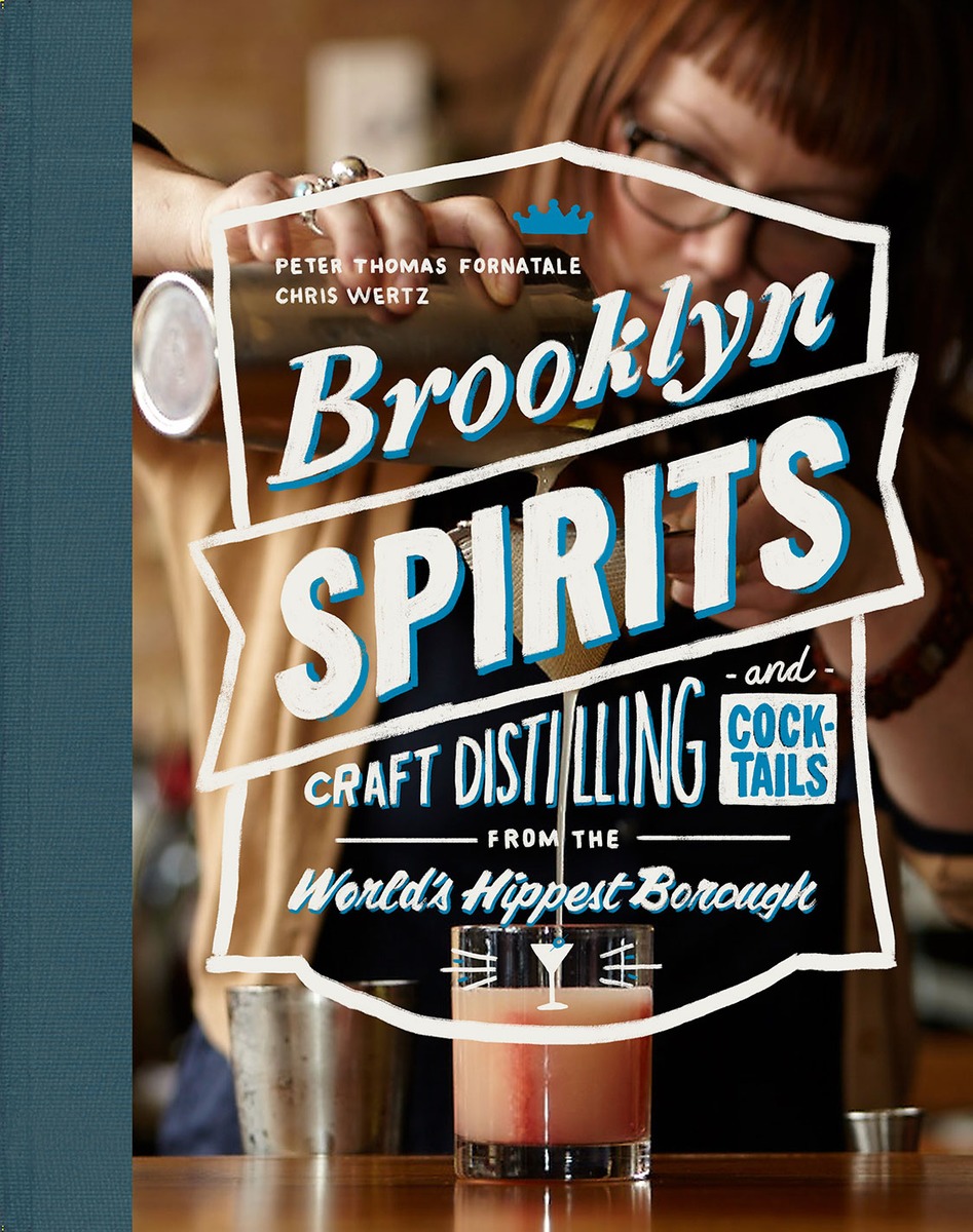 Brooklyn Spirits: Craft Distilling and Cocktails from the